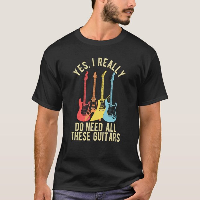 Yes I Really Do Need All These Guitars   Guitarist T-Shirt (Vorderseite)