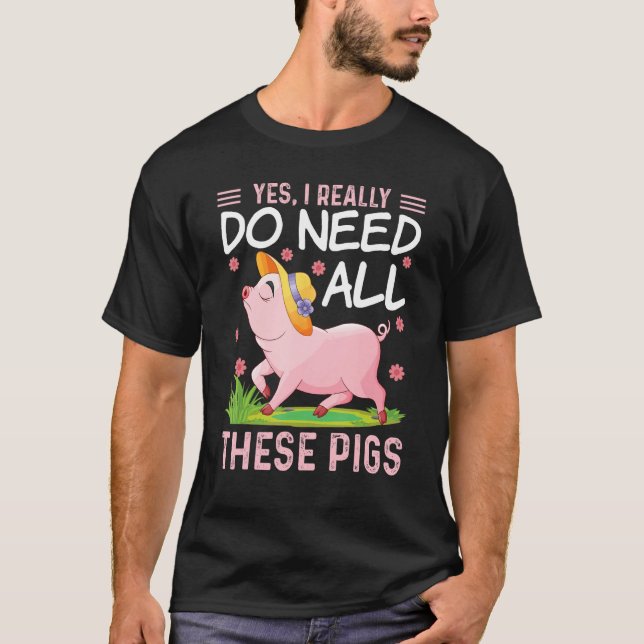 Yes I Really Do Need All These Pigs  Pigs Costumes T-Shirt (Vorderseite)