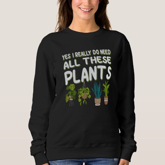 Yes I Really Do Need All These Plants  1 Sweatshirt (Vorderseite)