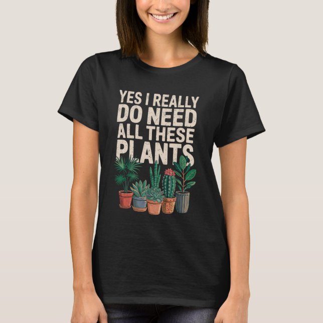 Yes I Really Do Need All These Plants Gardening Pl T-Shirt (Vorderseite)