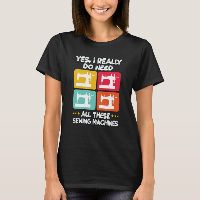 Yes I Really Do Need All These Sewing Machines T-Shirt (Vorderseite)