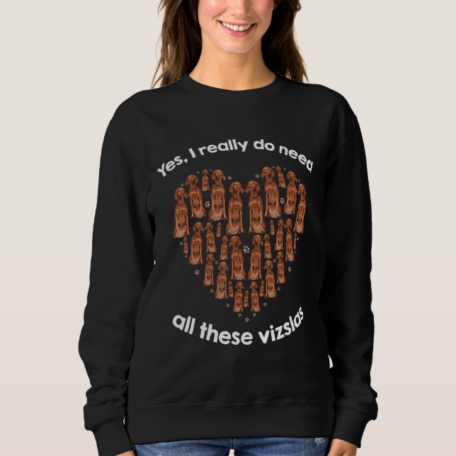 Yes I Really Do Need All These Vizslas Sweatshirt (Vorderseite)