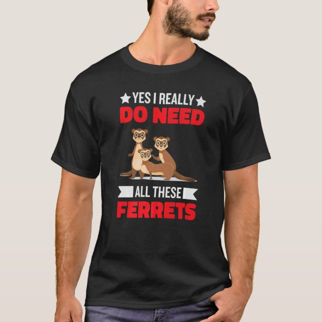 Yes i really do need ferrets otter     1 T-Shirt (Vorderseite)