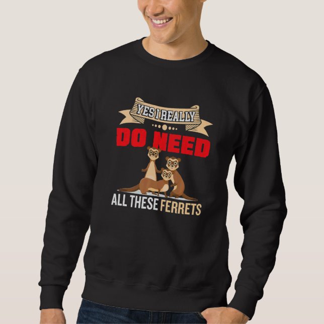 Yes i really do need ferrets otter     2 sweatshirt (Vorderseite)