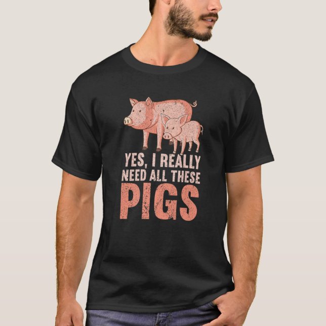 Yes I Really Need All These Pigs Farm   Farmer  1 T-Shirt (Vorderseite)