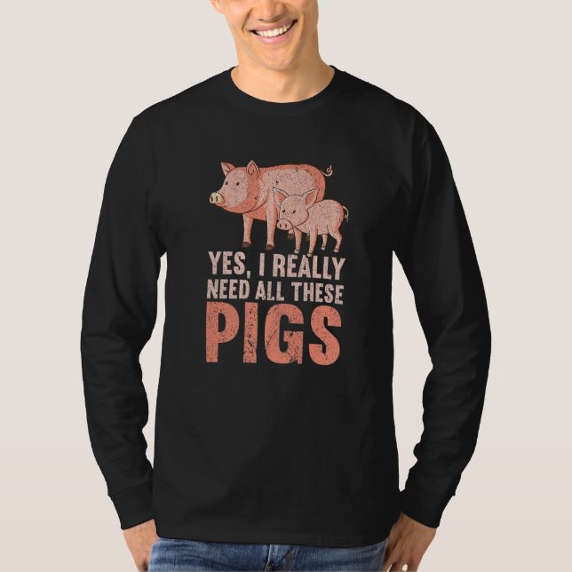 Yes I Really Need All These Pigs Farm   Farmer  1 T-Shirt (Vorderseite)
