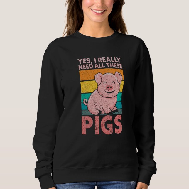 Yes I Really Need All These Pigs Farm   Farmer Sweatshirt (Vorderseite)