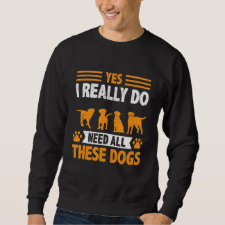 Yes I Really Need All This Dogs Dog Owner Dog Trai Sweatshirt