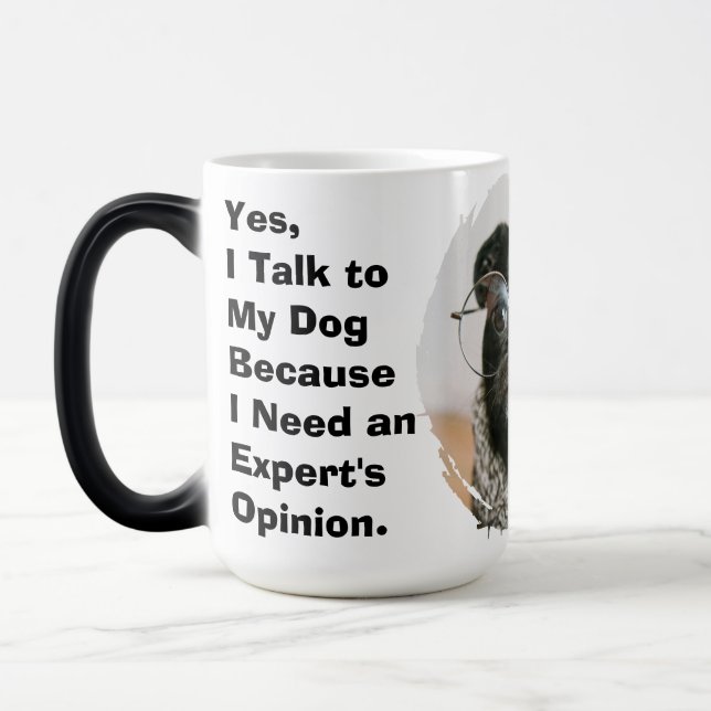 Yes, I Talk to  My Dog I Need  an Expert Opinion Verwandlungstasse (Links)