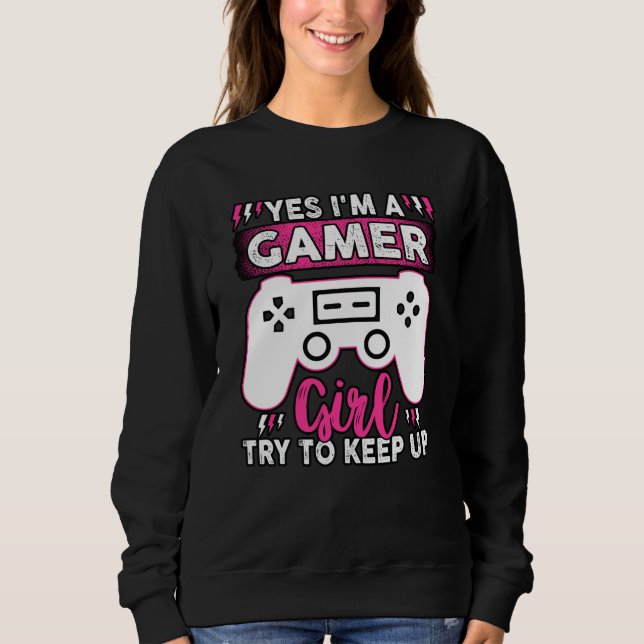 Yes I'M A Gamer Girl, Try to Keep Up | Video game Sweatshirt (Vorderseite)