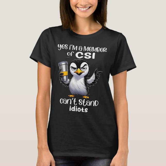 Yes I'm A Member Of Csi Can't Stand Idiots  T-Shirt (Vorderseite)