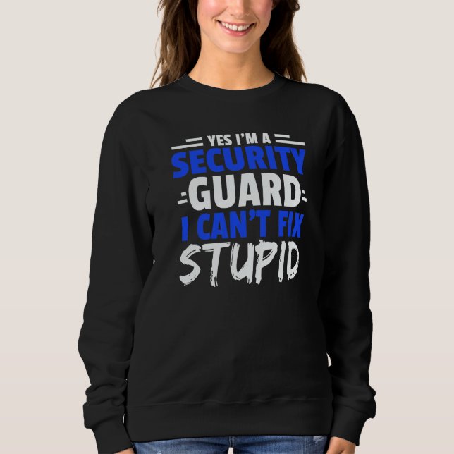 Yes I'm A Security Guard I Can't Fix Stupid Bounce Sweatshirt (Vorderseite)