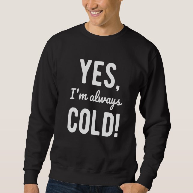 Yes I'm Always Cold  Sayings About Winter Life  4 Sweatshirt (Vorderseite)