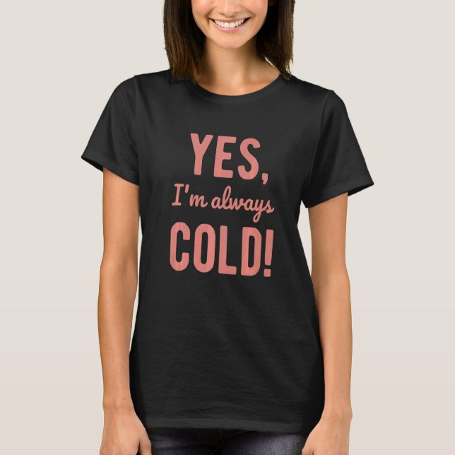 Yes I'm Always Cold  Sayings About Winter Life  5 T-Shirt (Vorderseite)
