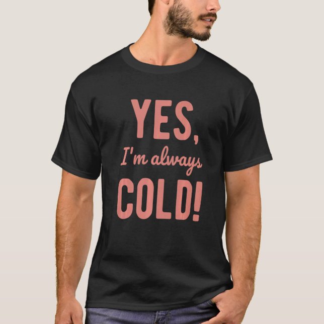 Yes I'm Always Cold  Sayings About Winter Life  5 T-Shirt (Vorderseite)