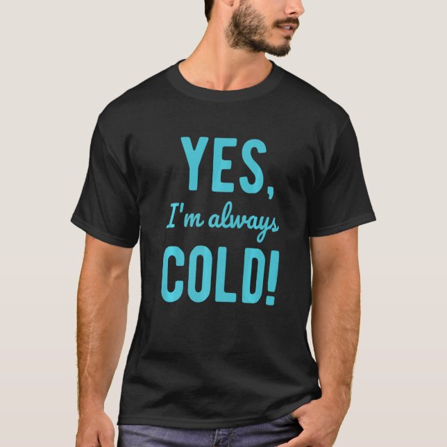 Yes I'm Always Cold  Sayings About Winter Life T-Shirt (Vorderseite)