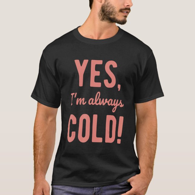 Yes I'm Always Cold   Sayings About Winter Life T-Shirt (Vorderseite)