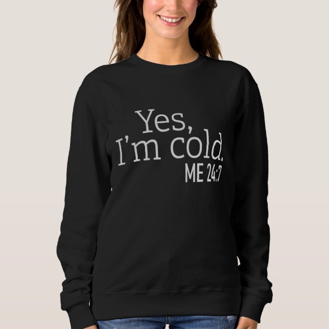 Yes I'm Cold Always Cold   Sayings About Winter Li Sweatshirt (Vorderseite)