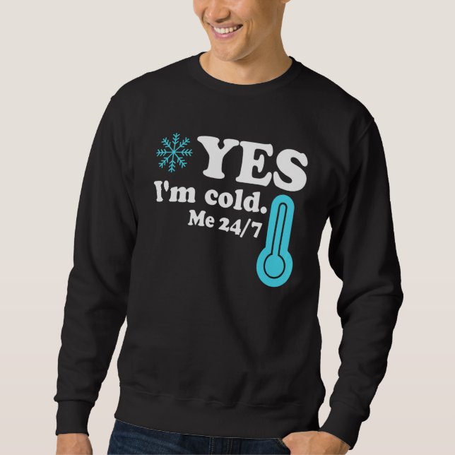 Yes I'm Cold Me 24 7  Quote Sarcastic Sweatshirt (Vorderseite)
