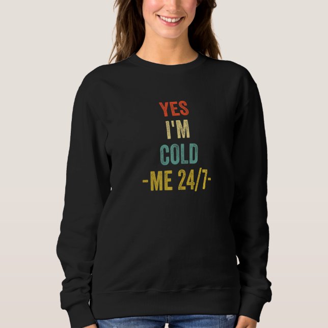 Yes I'm Cold Me 24 7  Sarcastic Quote Always Freez Sweatshirt (Vorderseite)