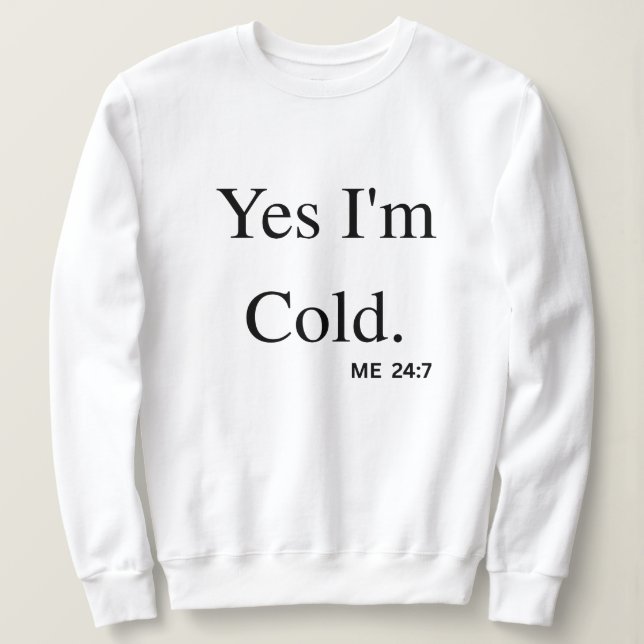 Yes I'm Cold Sweatshirt (Design vorne)