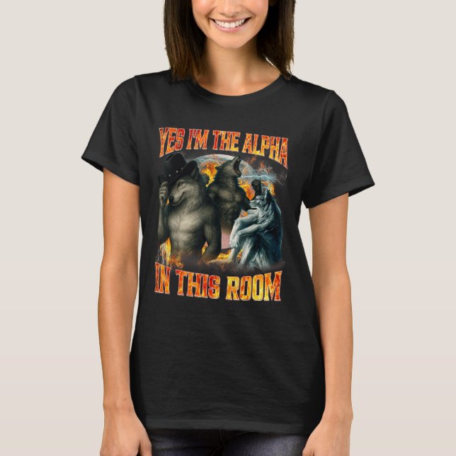Yes I'm The Alpha In This Room Funny Alpha Wolf Me T-Shirt (Vorderseite)