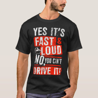 Yes It s Fast Loud No You Can t Drive It Car Quote T-Shirt
