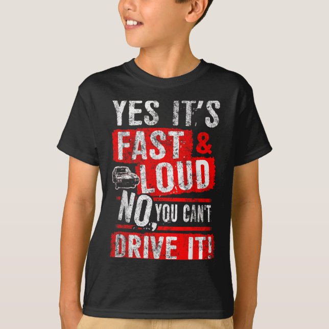 Yes It's Fast &amp; Loud No You Can't Drive It! Fu T-Shirt (Vorderseite)
