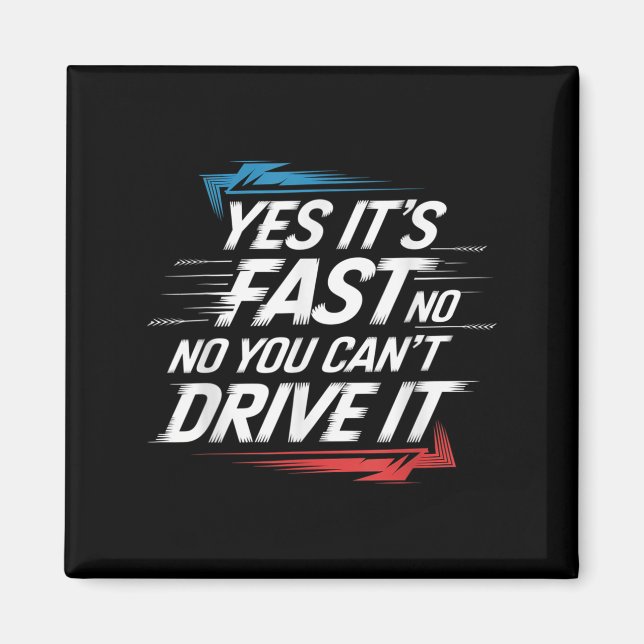 Yes It's Fast No You Can't Drive It Speed Car Driv Magnet (Vorne)