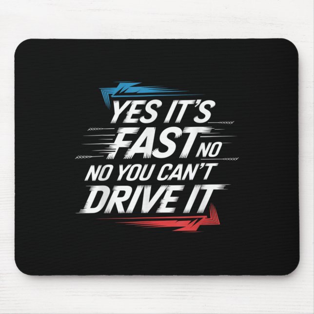 Yes It's Fast No You Can't Drive It Speed Car Driv Mousepad (Vorne)