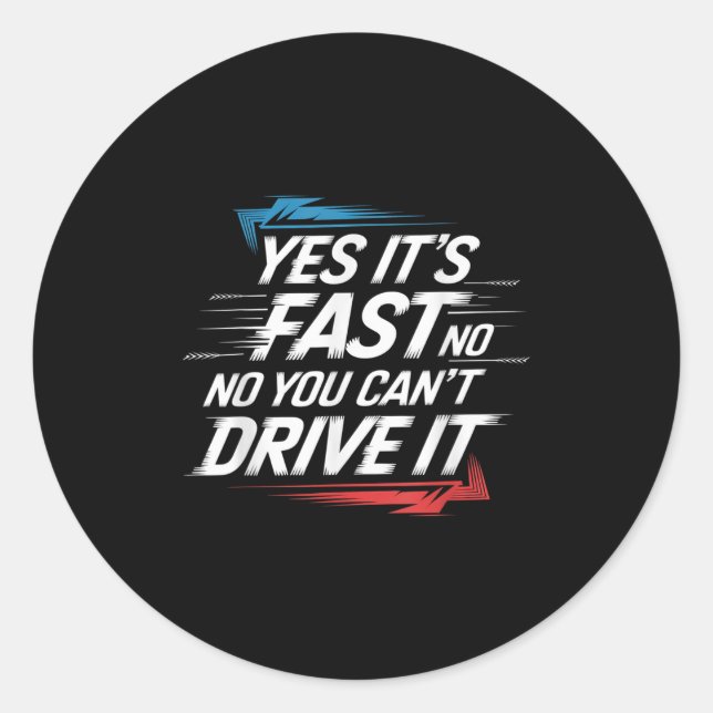 Yes It's Fast No You Can't Drive It Speed Car Driv Runder Aufkleber (Vorderseite)