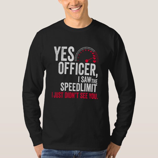 Yes Officer I Saw the Speed Limit I Just Didn't Se T-Shirt (Vorderseite)