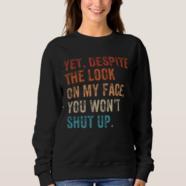 Yet Despite The Look On My Face Shut up Still Talk Sweatshirt (Vorderseite)
