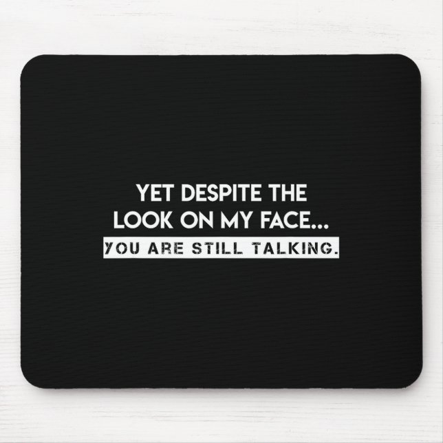 Yet, Deste The Look On My Face, You Are Still Talk Mousepad (Vorne)