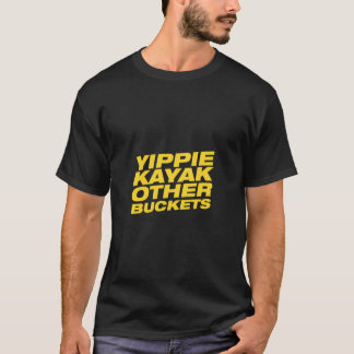 Yippie Kayak Andere Eimer T-Shirt