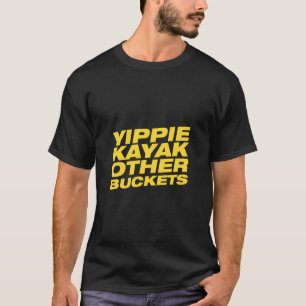 Yippie Kayak Andere Eimer T-Shirt