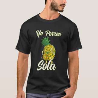 Yo Perreo Sola Funny Reggaeton Pineaple Perreando T-Shirt