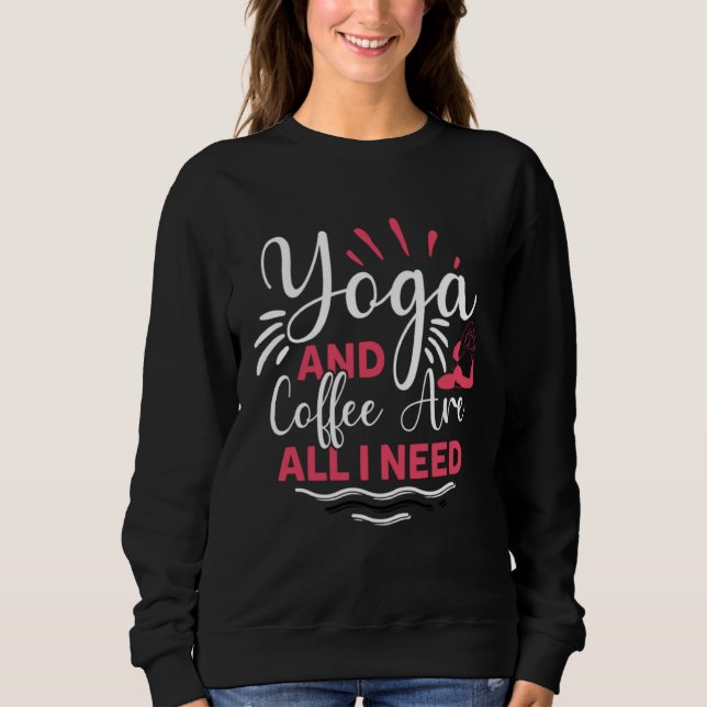 Yoga And Coffee Is All I Need Yogi Workout Gym Exe Sweatshirt (Vorderseite)