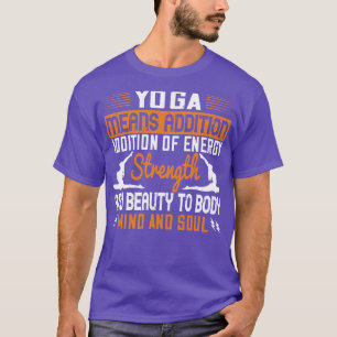 Yoga bedeutet die Hinzufügung von Energie und Soul T-Shirt