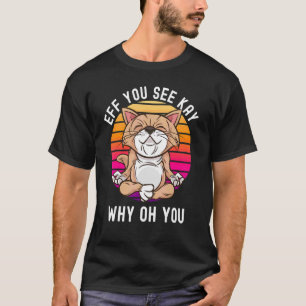 Yoga Cat Eff Sie sehen Kay Warum du Sarcastic Ru? T-Shirt