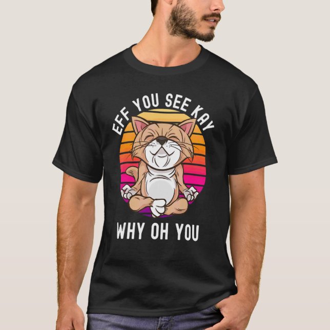 Yoga Cat Eff Sie sehen Kay Warum du Sarcastic Ru? T-Shirt (Vorderseite)