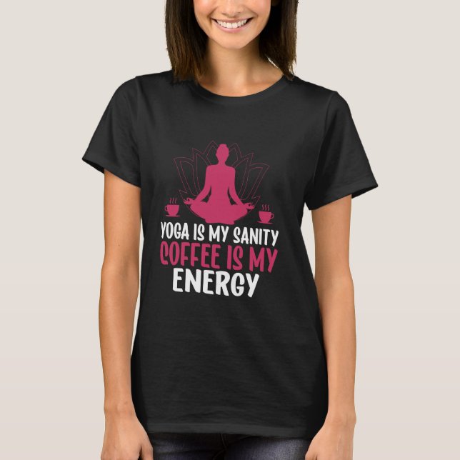 Yoga Is My Sanity Coffee Is My Energy Yoga Mom T-Shirt (Vorderseite)