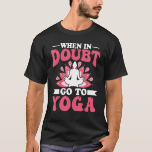 Yoga Meditation - Wenn im Zweifel, gehen Sie zum Y T-Shirt