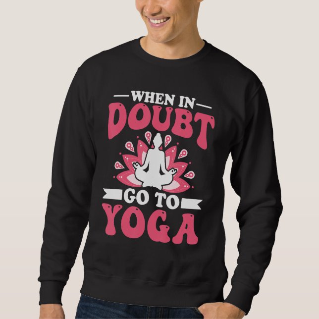Yoga Meditation - When in Doubt Go to Yoga Zen Yog Sweatshirt (Vorderseite)
