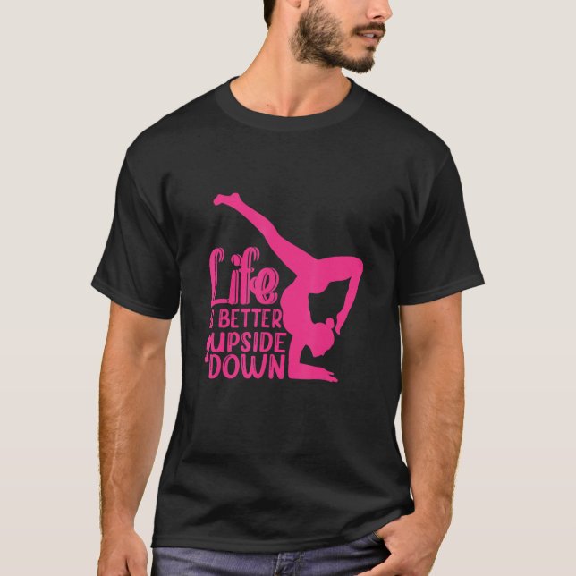 Yoga Saying Life Is Better Upside Down Dancer Gymn T-Shirt (Vorderseite)