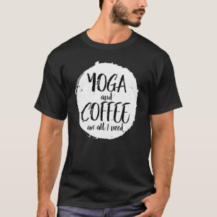 Yoga und Kaffee sind alles, was ich brauche Koffei T-Shirt