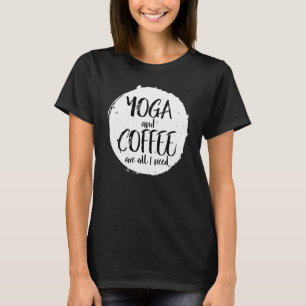 Yoga und Kaffee sind alles, was ich für Koffein Na T-Shirt