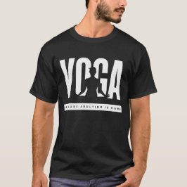 Yoga, weil Erwachsene schwer sind T-Shirt
