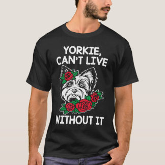 Yorkie Cant lebt ohne Yorkshire Terrier Dog T-Shirt