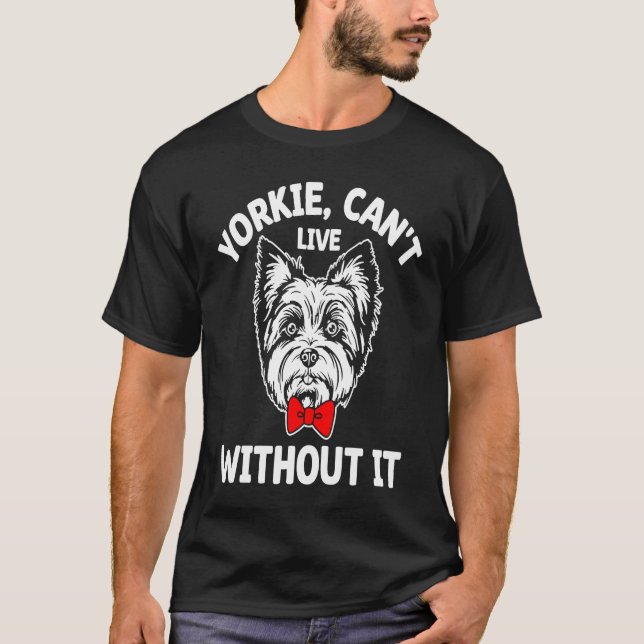 Yorkie Cant Live Without It Yorkshire Terrier Dog T-Shirt (Vorderseite)